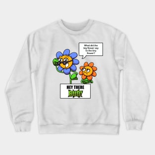 What Did The Big Flower Say To The Tiny Flower? Crewneck Sweatshirt